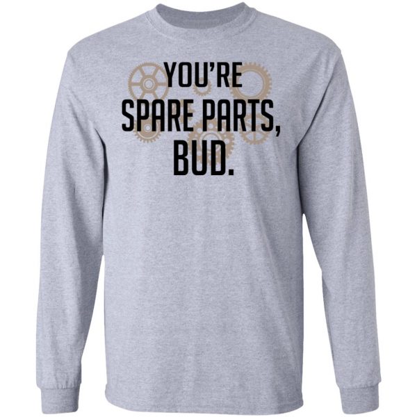 You’re Spare Parts Bud Shirt, Hoodie, Tank Apparel 9