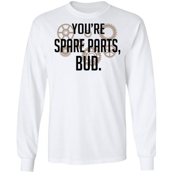 You’re Spare Parts Bud Shirt, Hoodie, Tank Apparel 10