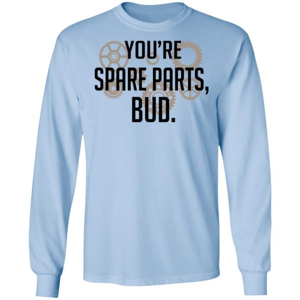 You’re Spare Parts Bud Shirt, Hoodie, Tank Apparel 11