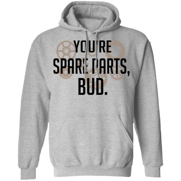 You’re Spare Parts Bud Shirt, Hoodie, Tank Apparel 12