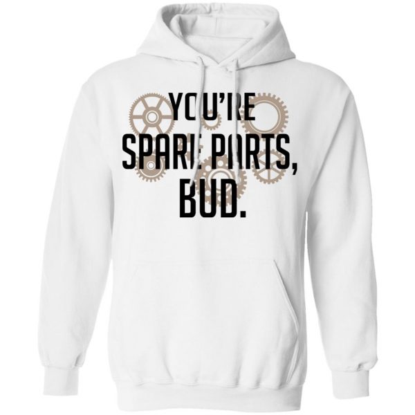 You’re Spare Parts Bud Shirt, Hoodie, Tank Apparel 13