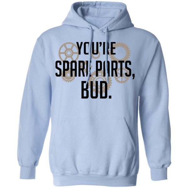 You’re Spare Parts Bud Shirt, Hoodie, Tank Apparel 14