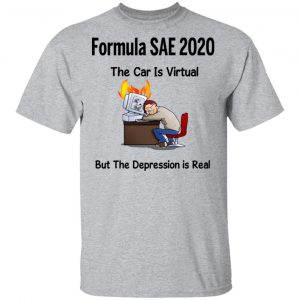 Formula SAE 2020 The Car Is Virtual But The Depression Is Real Shirt, Hoodie, Tank 8