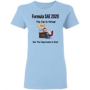 Formula SAE 2020 The Car Is Virtual But The Depression Is Real Shirt, Hoodie, Tank 9