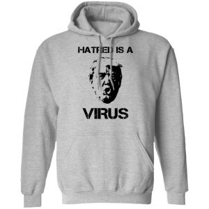 Donald Trump Hatred Is A Virus Shirt, Hoodie, Tank 23