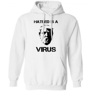 Donald Trump Hatred Is A Virus Shirt, Hoodie, Tank 24