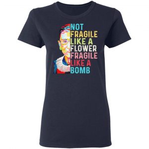 Ruth Bader Ginsburg Not Fragile Like A Flower Fragile Like A Bomb Shirt, Hoodie, Tank 20