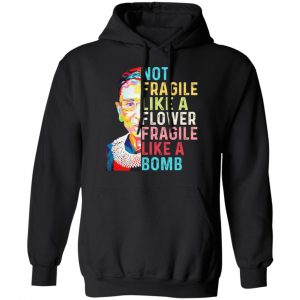 Ruth Bader Ginsburg Not Fragile Like A Flower Fragile Like A Bomb Shirt, Hoodie, Tank 22