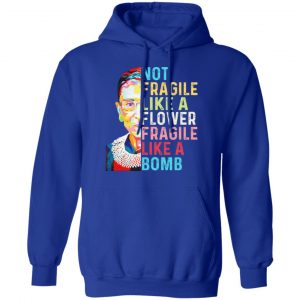 Ruth Bader Ginsburg Not Fragile Like A Flower Fragile Like A Bomb Shirt, Hoodie, Tank 25
