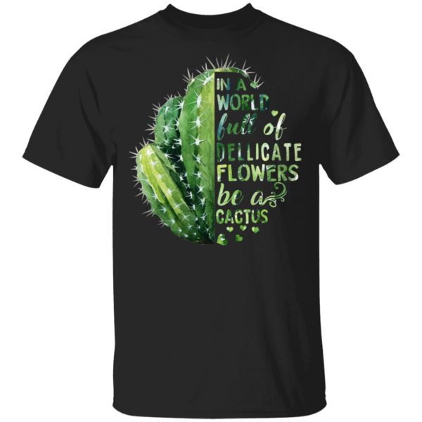 In A World Full Of Delicate Flowers Be A Cactus Shirt, Hoodie, Tank 3