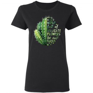 In A World Full Of Delicate Flowers Be A Cactus Shirt, Hoodie, Tank 18 In A World Full Of Delicate Flowers Be A Cactus Shirt, Hoodie, Tank 18