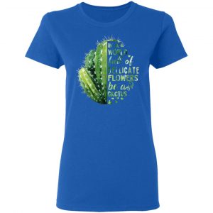 In A World Full Of Delicate Flowers Be A Cactus Shirt, Hoodie, Tank 21 In A World Full Of Delicate Flowers Be A Cactus Shirt, Hoodie, Tank 21