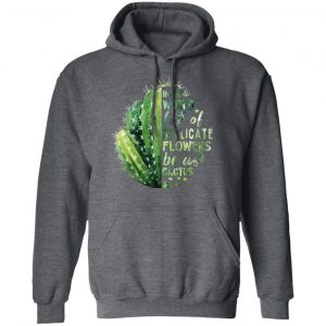 In A World Full Of Delicate Flowers Be A Cactus Shirt, Hoodie, Tank 24 In A World Full Of Delicate Flowers Be A Cactus Shirt, Hoodie, Tank 24