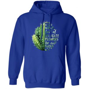 In A World Full Of Delicate Flowers Be A Cactus Shirt, Hoodie, Tank 25 In A World Full Of Delicate Flowers Be A Cactus Shirt, Hoodie, Tank 25