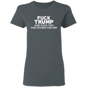 Fuck Trump And Fuck You For Voting For Him Shirt, Hoodie, Tank 19 Fuck Trump And Fuck You For Voting For Him Shirt, Hoodie, Tank 19