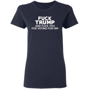 Fuck Trump And Fuck You For Voting For Him Shirt, Hoodie, Tank 20 Fuck Trump And Fuck You For Voting For Him Shirt, Hoodie, Tank 20