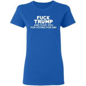 Fuck Trump And Fuck You For Voting For Him Shirt, Hoodie, Tank 21 Fuck Trump And Fuck You For Voting For Him Shirt, Hoodie, Tank 21