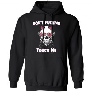 Don't Fucking Touch Me Skull Gun Shirt, Hoodie, Tank 22