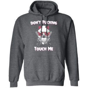 Don't Fucking Touch Me Skull Gun Shirt, Hoodie, Tank 24