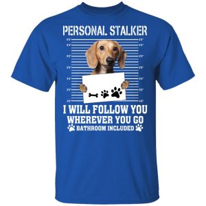 Chihuahua Personal Stalker I Will Follow You Wherever You Go Bathroom Included Shirt, Hoodie, Tank 17