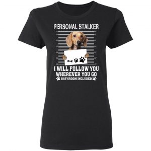Chihuahua Personal Stalker I Will Follow You Wherever You Go Bathroom Included Shirt, Hoodie, Tank 18