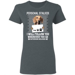 Chihuahua Personal Stalker I Will Follow You Wherever You Go Bathroom Included Shirt, Hoodie, Tank 19