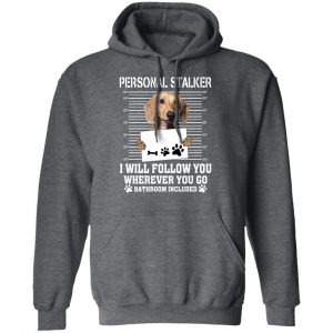 Chihuahua Personal Stalker I Will Follow You Wherever You Go Bathroom Included Shirt, Hoodie, Tank 24