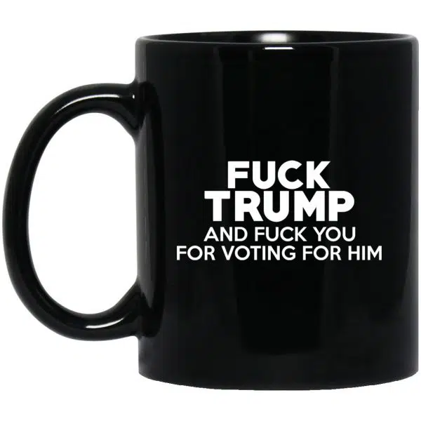 Fuck Trump And Fuck You For Voting For Him Mug 3