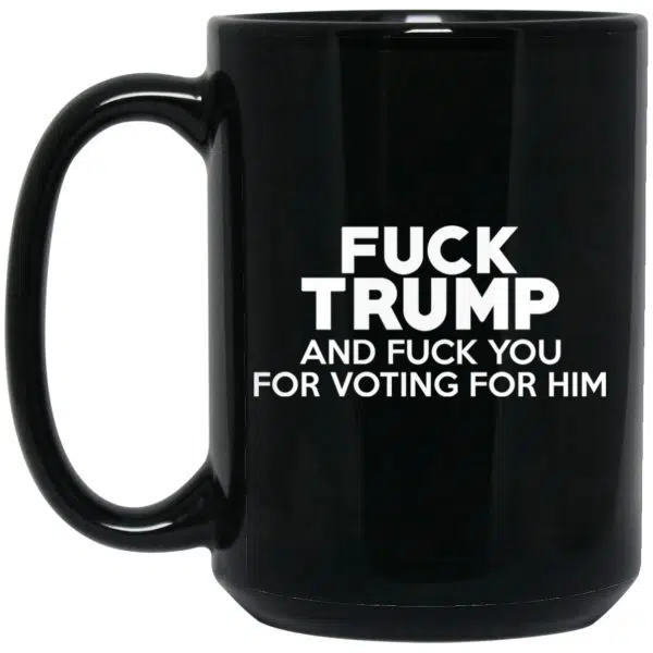 Fuck Trump And Fuck You For Voting For Him Mug 4