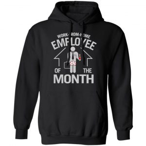 Work-From-Home Employee Of The Month Shirt, Hoodie, Tank 9