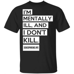 I'm Mentally Ill And I Don't Kill Shirt, Hoodie, Tank 17