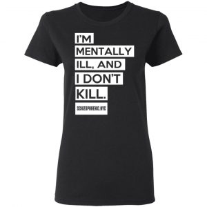 I'm Mentally Ill And I Don't Kill Shirt, Hoodie, Tank 18