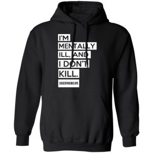 I'm Mentally Ill And I Don't Kill Shirt, Hoodie, Tank 22