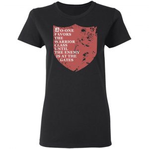 No-One Favors The Warrior Class Until The Enemy Is At The Gates Shirt, Hoodie, Tank 18