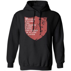 No-One Favors The Warrior Class Until The Enemy Is At The Gates Shirt, Hoodie, Tank 22
