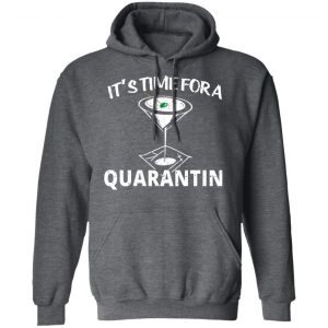 It's Time For A Quarantin Shirt, Hoodie, Tank 24 It's Time For A Quarantin Shirt, Hoodie, Tank 24