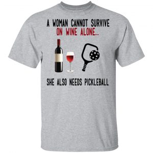 A Woman Cannot Survive On Wine Alone She Also Needs Pickleball Shirt, Hoodie, Tank 16
