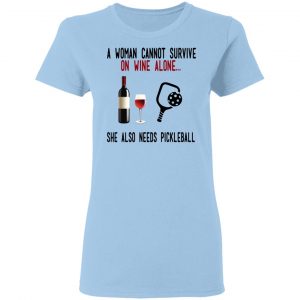 A Woman Cannot Survive On Wine Alone She Also Needs Pickleball Shirt, Hoodie, Tank 17