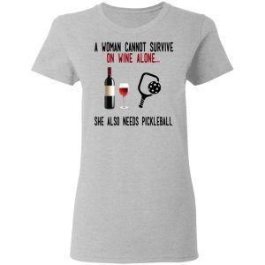 A Woman Cannot Survive On Wine Alone She Also Needs Pickleball Shirt, Hoodie, Tank 19