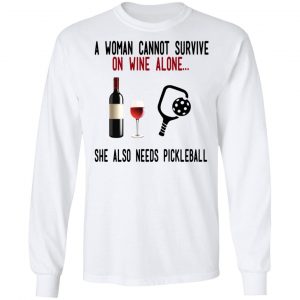 A Woman Cannot Survive On Wine Alone She Also Needs Pickleball Shirt, Hoodie, Tank 21