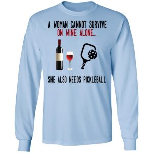 A Woman Cannot Survive On Wine Alone She Also Needs Pickleball Shirt, Hoodie, Tank 22