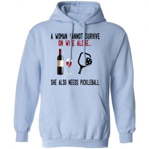 A Woman Cannot Survive On Wine Alone She Also Needs Pickleball Shirt, Hoodie, Tank 25