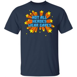 Not All Heroes Wear Capes Shirt, Hoodie, Tank 16