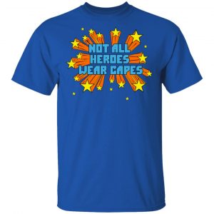 Not All Heroes Wear Capes Shirt, Hoodie, Tank 17