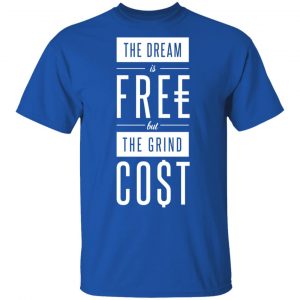 The Dream Is Free But The Grind Cost Shirt, Hoodie, Tank 16