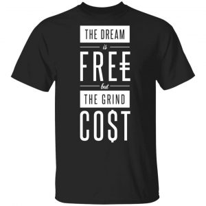 The Dream Is Free But The Grind Cost Shirt, Hoodie, Tank 17