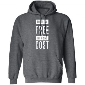 The Dream Is Free But The Grind Cost Shirt, Hoodie, Tank 23