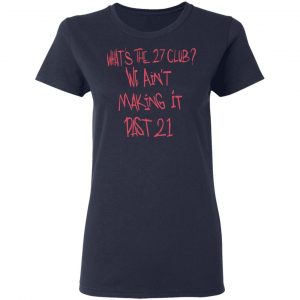 What's The 27 Club We Ain't Making It Past 21 Shirt, Hoodie, Tank 19 What's The 27 Club We Ain't Making It Past 21 Shirt, Hoodie, Tank 19