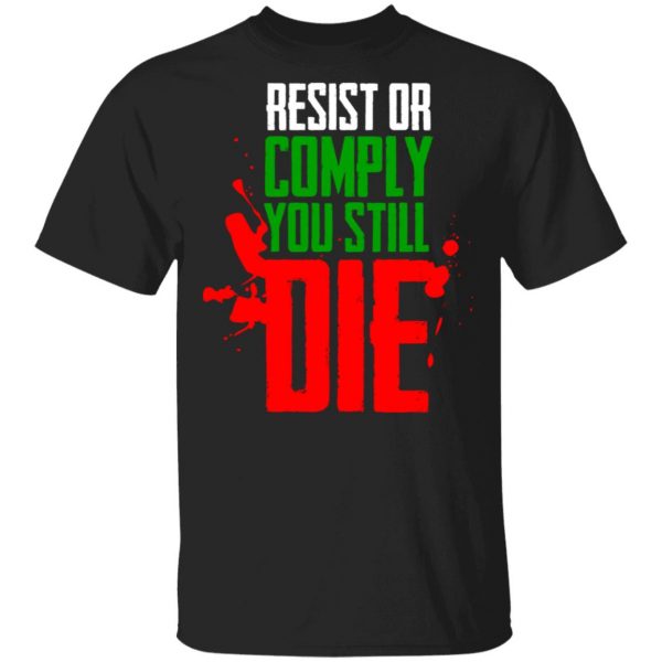 Resist Comply You Still Die Shirt, Hoodie, Tank 3