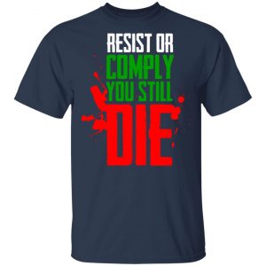 Resist Comply You Still Die Shirt, Hoodie, Tank 16 Resist Comply You Still Die Shirt, Hoodie, Tank 16